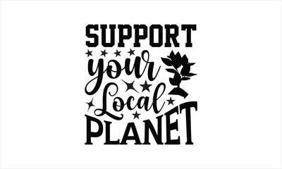 Fototapeta premium Support your local planet - Camping t shirt design, Calligraphy graphic design, Hand drawn lettering phrase, SVG Files for Cutting Cricut and Silhouette