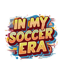 Fototapeta na wymiar In My Soccer Era Shirt, In My Soccer Era, Soccer Team Shirt, Soccer Player Gift, Soccer Game Day, Soccer Coach Gift, Soccer Era Shirt, Girls Soccer Gift