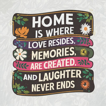 Home is where love resides, memories are created, and laughter never ends
