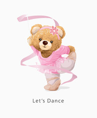 let's dance slogan with girly bear doll ballerina dancing with ribbon hand drawn vector illustration