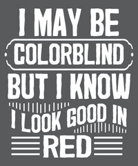 I May Be Colorblind But I Know I Look Good In red Funny T-Shirt design vector, colorblind shirt, colorblind funny shirt, colorblind saying, colorblind gifts
