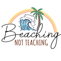 Naklejka premium Beaching Not Teaching PNG - End Of School Sublimation Print Design