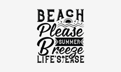 Fototapeta premium Beach Please Summer Breeze Life's Ease - Summer T- Shirt Design, Isolated On White Background, For Prints On Bags, Posters, Cards. EPS 10
