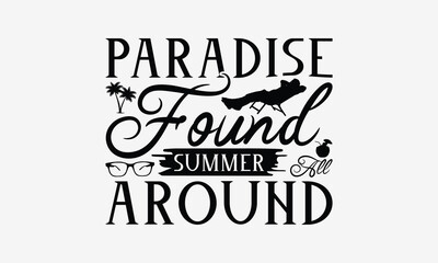 Paradise Found Summer All Around - Summer T- Shirt Design, Isolated On White Background, For Prints On Bags, Posters, Cards. EPS 10