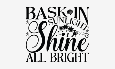Bask In Sunlight Shine All Bright - Summer T- Shirt Design, Hand Drawn Vintage With Hand-Lettering And Decoration Elements, Illustration For Prints On Bags, Posters Vector. EPS 10
