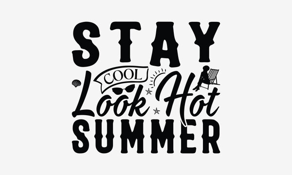Stay Cool Look Hot Summer - Summer T- Shirt Design, Hand Drawn Vintage With Hand-Lettering And Decoration Elements, Illustration For Prints On Bags, Posters Vector. EPS 10eps