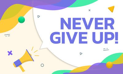 Never give up text banner or poster. Motivation concept with abstract background and speech bubble. Vector illustration.