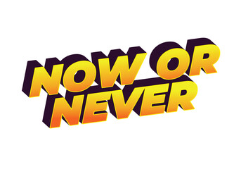 Now or never. Text effect in 3D look with eye catching colors