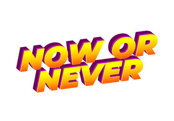 Now or never. Text effect in 3D look with eye catching colors