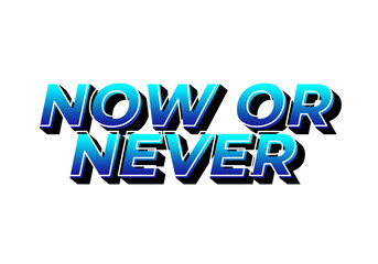Now or never. Text effect in 3D look with eye catching colors