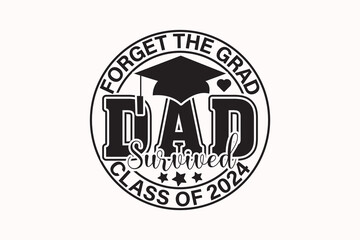 Forget the Grad Dad Survived Class 2024 T-shirt Design, Senior Class T-shirt, Graduate Shirt, Graduate Saying