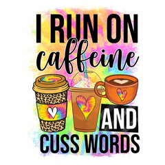 I Run On Caffeine And Cuss Words PNG - Coffee Illustration PNG Print Design 