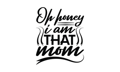 Oh honey I am that mom - Mom t-shirt design, isolated on white background, this illustration can be used as a print on t-shirts and bags, cover book, template, stationary or as a poster.
