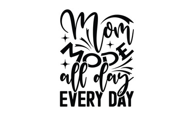 Mom mode all day every day - MOM T-shirt Design,  Isolated on white background, This illustration can be used as a print on t-shirts and bags, cover book, templet, stationary or as a poster.