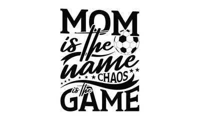 Mom is the name chaos is the game - Mom t-shirt design, isolated on white background, this illustration can be used as a print on t-shirts and bags, cover book, template, stationary or as a poster.