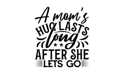 Zelfklevend Fotobehang Motiverende quotes A mom’s hug lasts long after she lets go - Mom t-shirt design, isolated on white background, this illustration can be used as a print on t-shirts and bags, cover book, template, stationary or as a pos