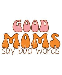 Good Moms Say Bad Words Perfect For Mother's Day T-Shirt,good moms, bad words perfect, mother's day t-shirt, funny mother's day t-shirt good moms, bad words, men women, make people laugh, perfect