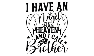 I Have An Angel In Heaven And I Call Him Brother - Memorial T shirt Design, Modern calligraphy, Conceptual handwritten phrase calligraphic, Cutting Cricut and Silhouette, EPS 10