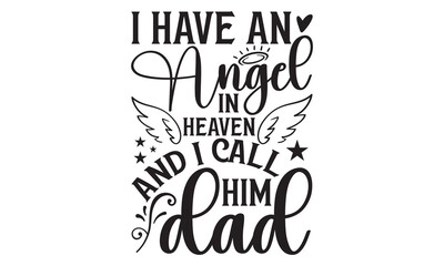 I Have An Angel In Heaven And I Call Him Dad - Memorial T shirt Design, Handmade calligraphy vector illustration, Typography Vector for poster, banner, flyer and mug.