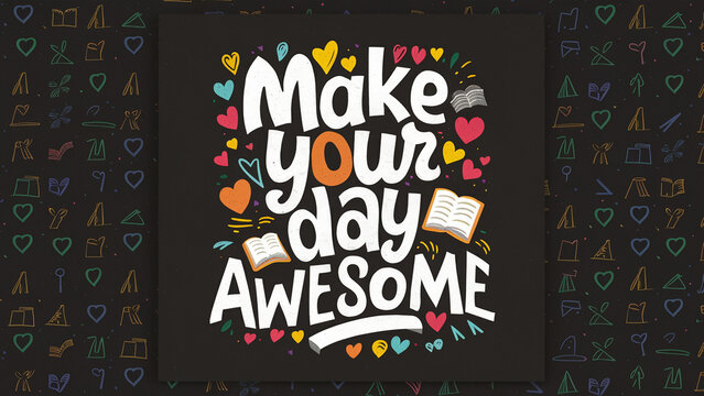 The image is of the inspirational quote "make your day awesome" written in colorful lettering on a black background. The letters are designed with unique doodle illustrations that include stars, ...