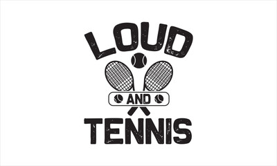 Loud and tennis - Tennis T-Shirt Design, Sport, This Illustration Can Be Used As A Print On T-Shirts And Bags, Stationary Or As A Poster, Template.