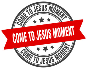 come-to-jesus moment stamp. come-to-jesus moment label on transparent background. round sign