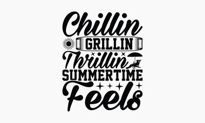 Chillin Grillin Thrillin Summertime Feels - Summer T-shirt Design, Handmade Lettering Design For Card Template, Text Banners, Modern Calligraphy, Cards And Posters, Mugs, Notebooks, EPS-10.