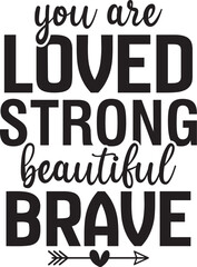 You Are Loved Strong Beautiful Brave