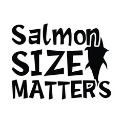 Salmon size matters, Salmon, fishing shirt design, instant download, fishing shirt