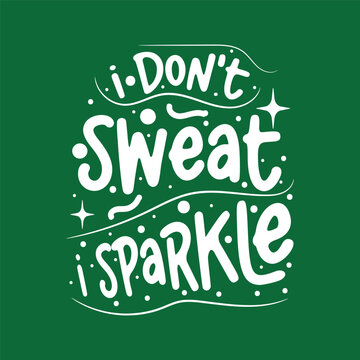 Vector poster with hand drawn unique lettering design element for wall art, decoration, t-shirt prints. I don't sweat, I sparkle. Gym motivational and inspirational quote, handwritten typography.
