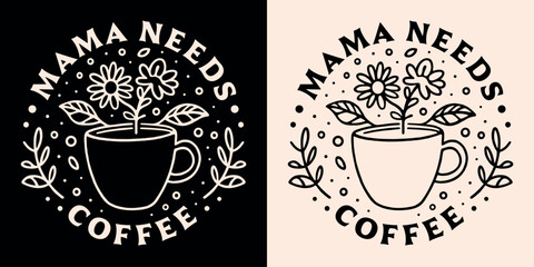 Mama needs coffee lover caffeine addict funny tired mother quotes shirt design clothing. Retro vintage dark academia aesthetic cute floral cup drawing art printable lettering text vector print poster.