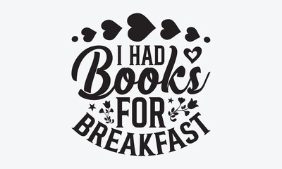 I Had Books For Breakfast - Baby Typography T-Shirt Designs, Hand Drawn Lettering Phrase Isolated, Vector Illustration With Hand Drawn Lettering, Templates And Cards. Vector Files Are Editable.