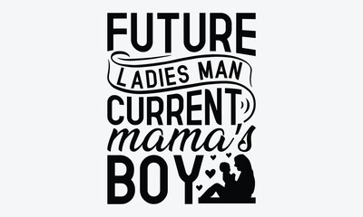 Obraz premium Future Ladies Man Current Mama’s Boy - Baby Typography T-Shirt Designs, Hand Drawn Lettering Typography Quotes, Greeting Card, Hoodie, Template With Typography Text.
