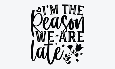 Fototapeta premium I’m The Reason We Are Late - Baby Typography T-Shirt Designs, Handmade Calligraphy Vector Illustration, Calligraphy Motivational Good Quotes, Greeting Card, Template, With Typography Text.