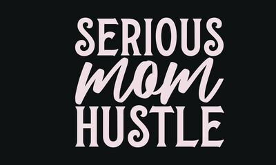Serious mom hustle - MOM T-shirt Design,  Isolated on white background, This illustration can be used as a print on t-shirts and bags, cover book, templet, stationary or as a poster.