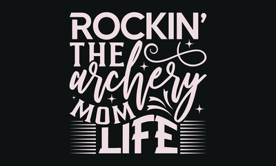 Rockin’ the archery mom life - MOM T-shirt Design,  Isolated on white background, This illustration can be used as a print on t-shirts and bags, cover book, templet, stationary or as a poster.