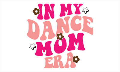In My Dance Mom Era, Mothers Day T-shirt Design, EPS file