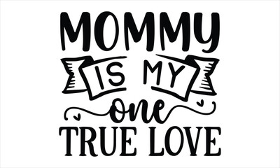 mommy is my one true love, Mothers Day T-shirt Design, EPS file
