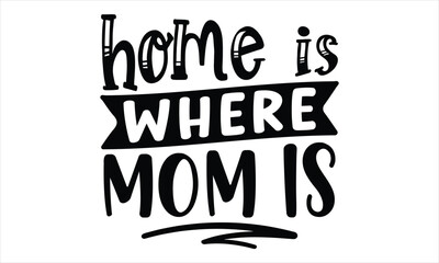 home is where the mom is, Mothers Day T-shirt Design, EPS file