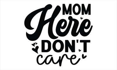 mom here don't care, Mothers Day T-shirt Design, EPS file