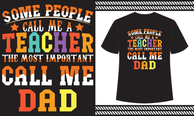 Some people call me a teacher the most important call me dad t shirt design