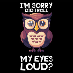 I'm Sorry Did I Roll My Eyes Out Loud Sarcastic Owl Funny T-Shirt Design