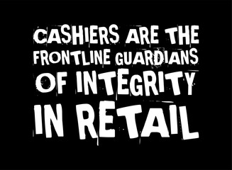 cashiers are the frontline guardians of integrity in retail simple typography with black background