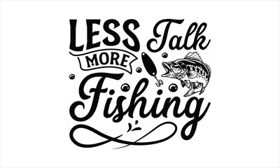 Less Talk More Fishing - Fishing T-Shirt Design, Water, Conceptual Handwritten Phrase T Shirt Calligraphic Design, Inscription For Invitation And Greeting Card, Prints And Posters, Template.