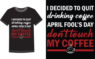 This is amazing I Decided To Quit Drinking Coffee April Fool’s Day Don’t Touch My Coffee t-shirt design for smart people. Coffee t-shirt design vector.