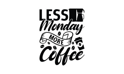 Less Monday more coffee-   on white background,Instant Digital Download. Illustration for prints on t-shirt and bags, posters
