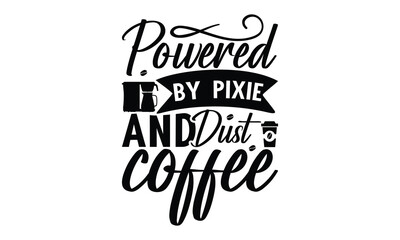 Powered by pixie and dust coffee on white background,Instant Digital Download. Illustration for prints on t-shirt and bags, posters
