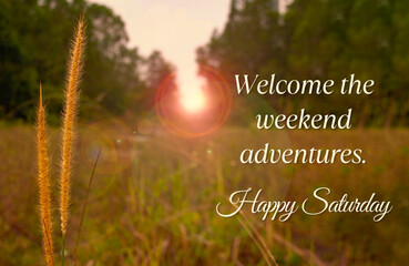 Welcome the weekend adventures. Happy Saturday greetings