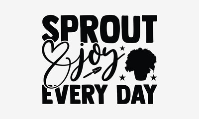 Sprout Joy Every Day - Gardening T- Shirt Design, Isolated On White Background, For Prints On Bags, Posters, Cards. EPS 10
