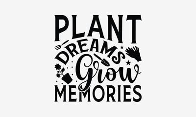 Plant Dreams Grow Memories - Gardening T- Shirt Design, Hand Written Vector Hand Lettering, This Illustration Can Be Used As A Print And Bags, Greeting Card Template With Typography.